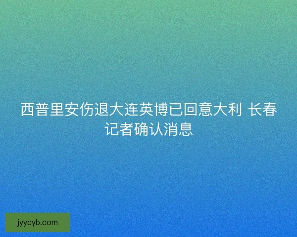 西普里安伤退大连英博已回意大利 长春记者确认消息