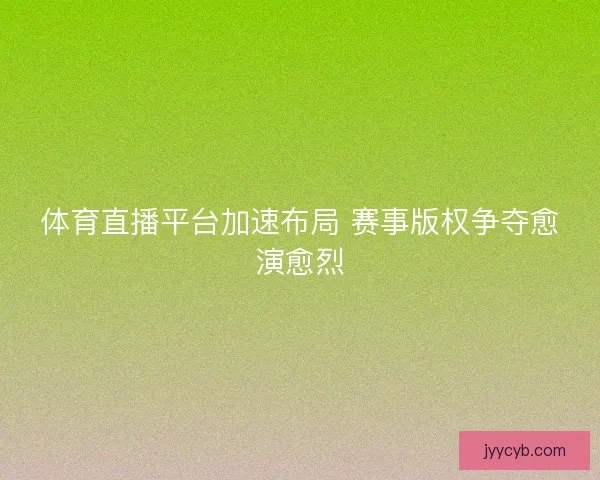体育直播平台加速布局 赛事版权争夺愈演愈烈
